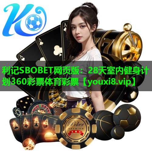 利记SBOBET网页版：28天室内健身计划360彩票体育彩票