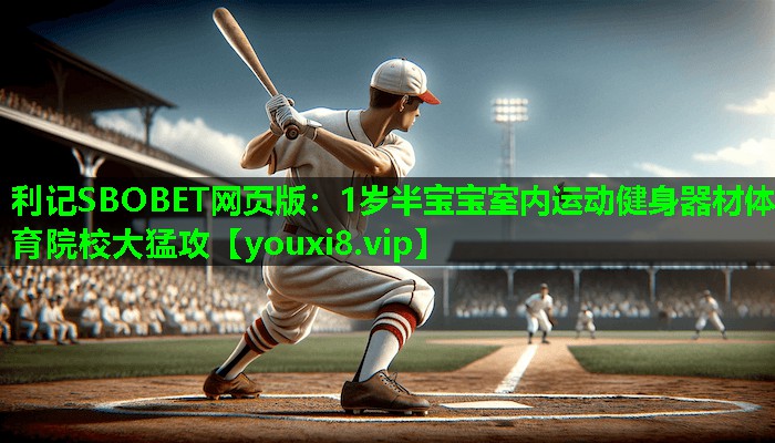 利记SBOBET网页版：1岁半宝宝室内运动健身器材体育院校大猛攻