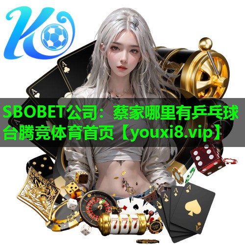 SBOBET公司：蔡家哪里有乒乓球台腾竞体育首页