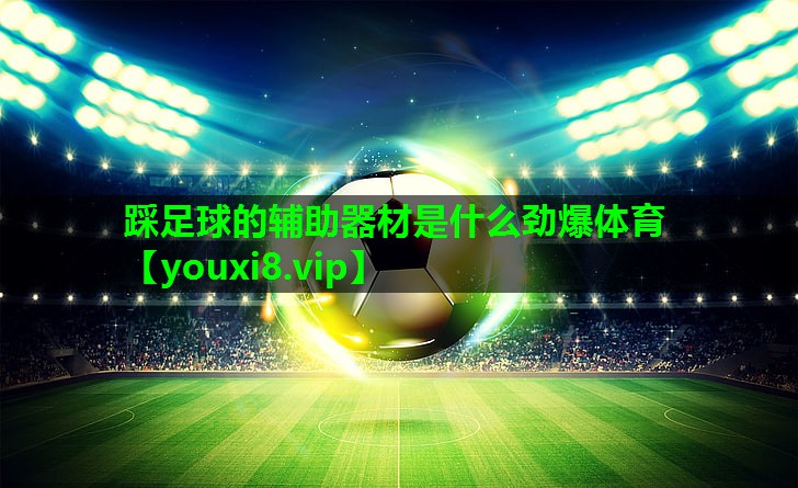 踩足球的辅助器材是什么劲爆体育