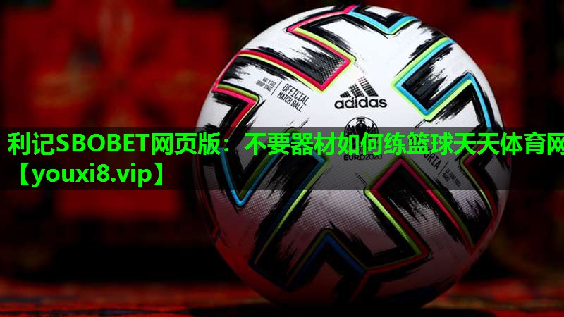 利记SBOBET网页版：不要器材如何练篮球天天体育网