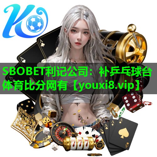 SBOBET利记公司：补乒乓球台体育比分网有