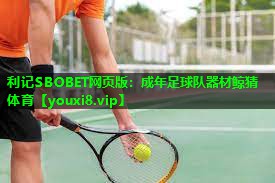 利记SBOBET网页版：成年足球队器材鲸猜体育