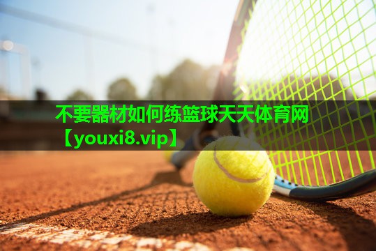 不要器材如何练篮球天天体育网