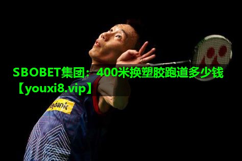 SBOBET集团：400米换塑胶跑道多少钱