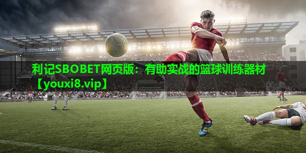 利记SBOBET网页版：有助实战的篮球训练器材