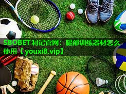 SBOBET利记官网：腿部训练器材怎么使用