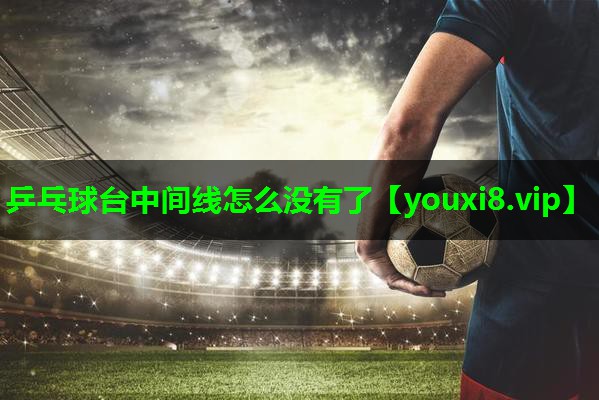 乒乓球台中间线怎么没有了