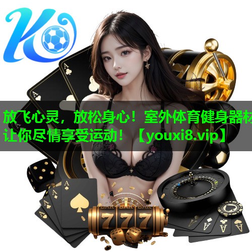 放飞心灵，放松身心！室外体育健身器材让你尽情享受运动！
